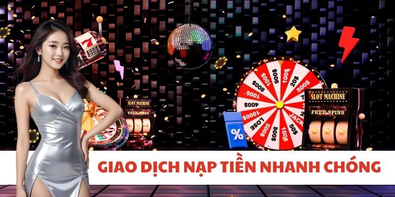 Giao dịch nạp tiền nhanh chóng