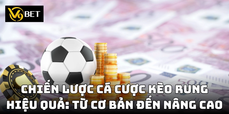 Kèo Rung Cho Người Mới – Cách Đặt Cược Thông Minh Từ V9bet