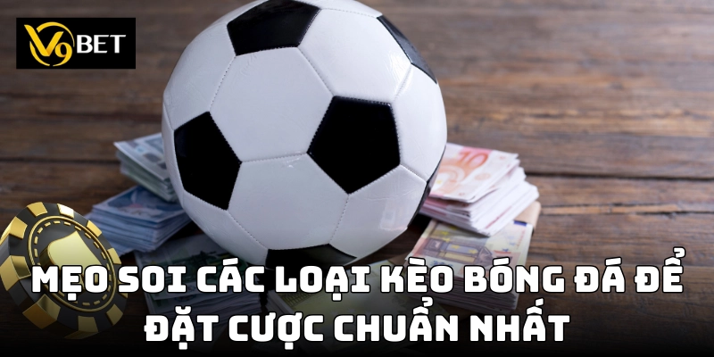 Các Loại Kèo Bóng Đá V9bet – Cách Chơi & Mẹo Soi Kèo Chuẩn!