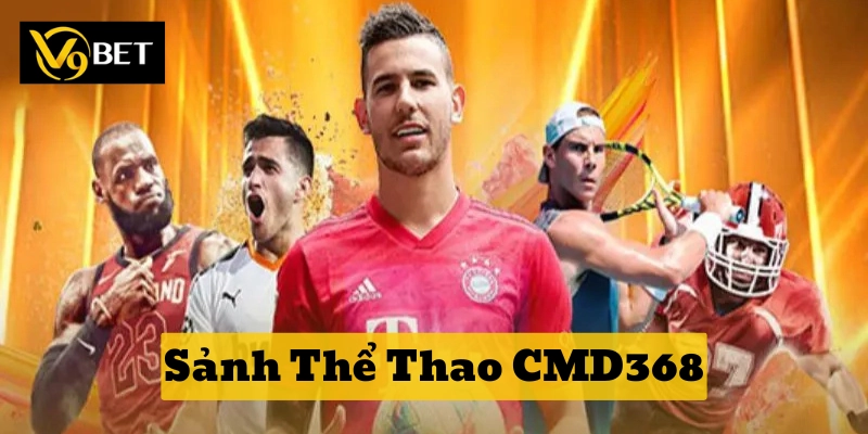 Sảnh Thể Thao CMD368 V9bet – Điểm Đến Số 1 Không Thể Bỏ Qua