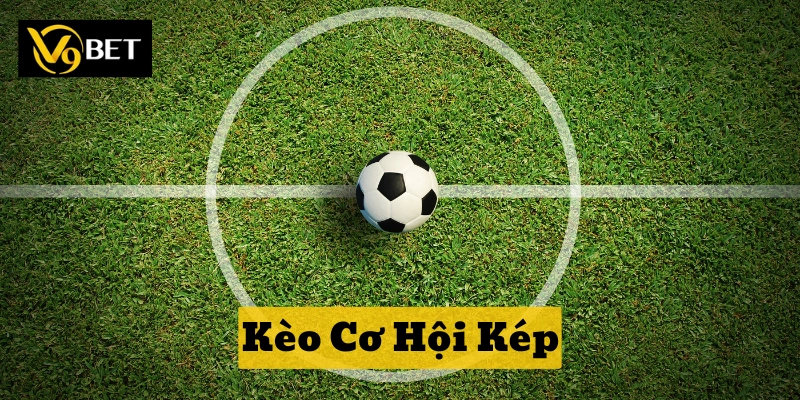 Chiến Thuật Soi Kèo Cơ Hội Kép Hiệu Quả Từ Chuyên Gia V9bet