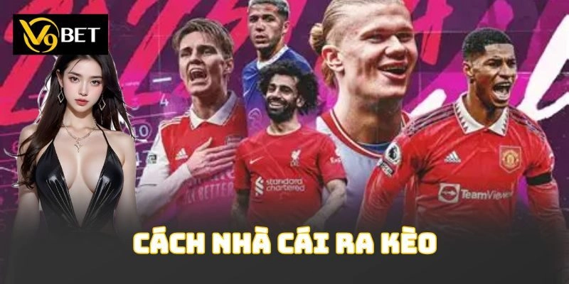Cách Nhà Cái Ra Kèo Mang Đến Chiến Thuật Thắng Cược