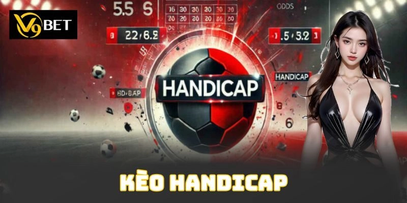 Kèo Handicap – Trải Nghiệm Hấp Dẫn Và Phần Thưởng Lớn